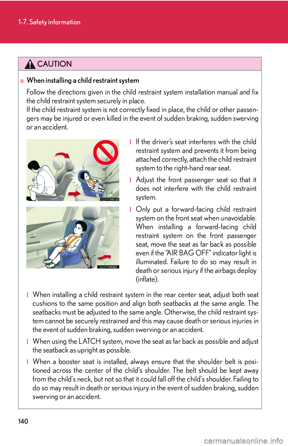 LEXUS RX350 2011  Owners Manual 140
1-7. Safety information
CAUTION
nWhen installing a child restraint system
Follow the directions given in the child restraint system installation manual and fix
the child restraint system securely 