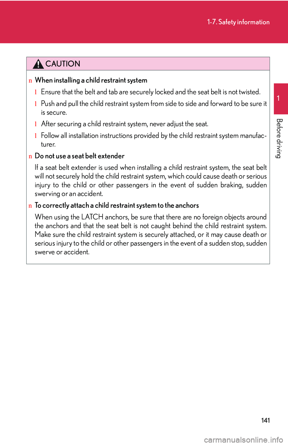 LEXUS RX350 2011  Owners Manual 141
1-7. Safety information
1

Before driving
CAUTION
nWhen installing a child restraint system
lEnsure that the belt and tab are securely locked and the seat belt is not twisted.
lPush and pull the c