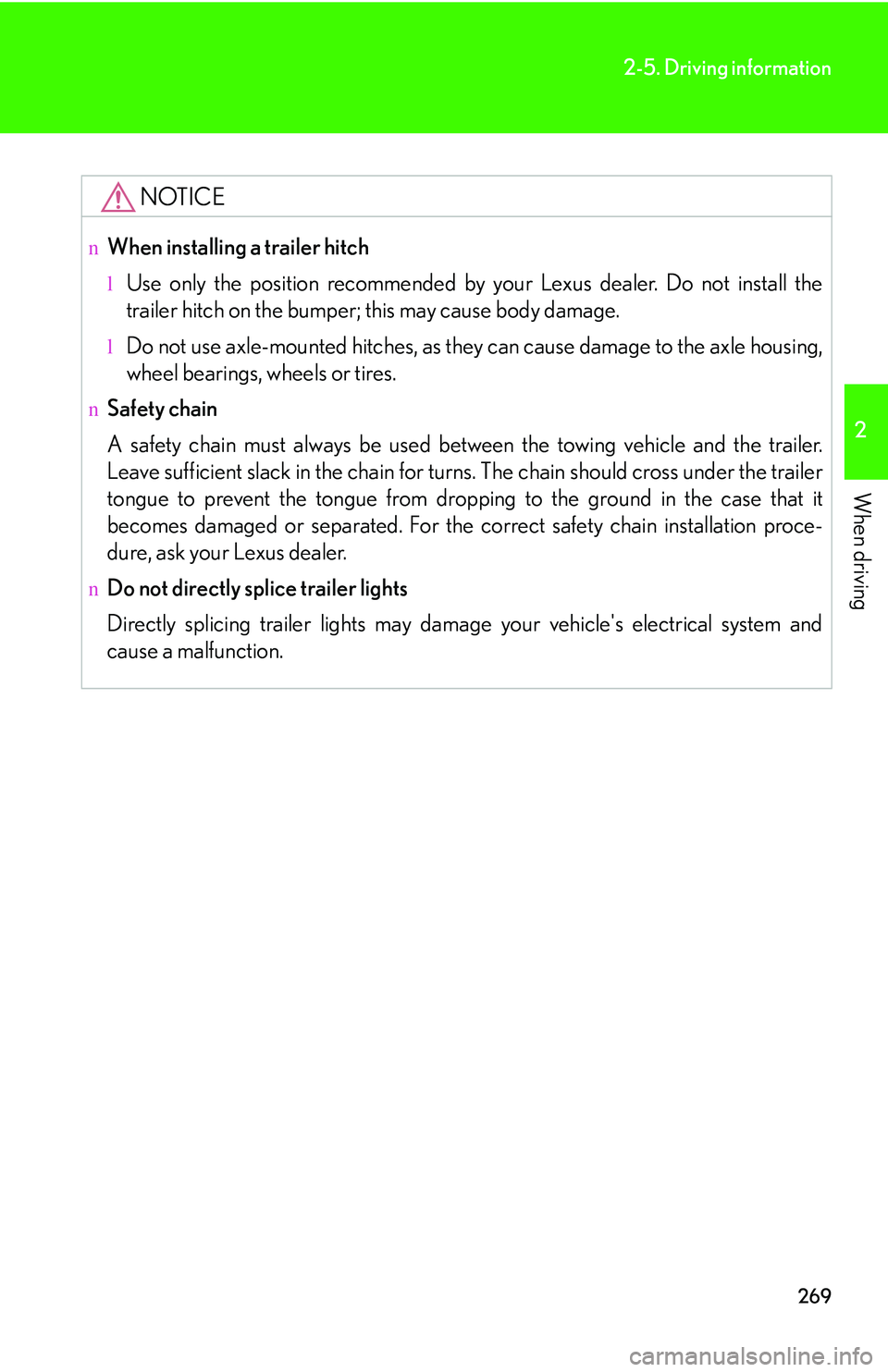 LEXUS RX350 2011  Owners Manual 269
2-5. Driving information
2

When driving
NOTICE
nWhen installing a trailer hitch
lUse only the position recommended by your Lexus dealer. Do not install the
trailer hitch on the bumper; this may c