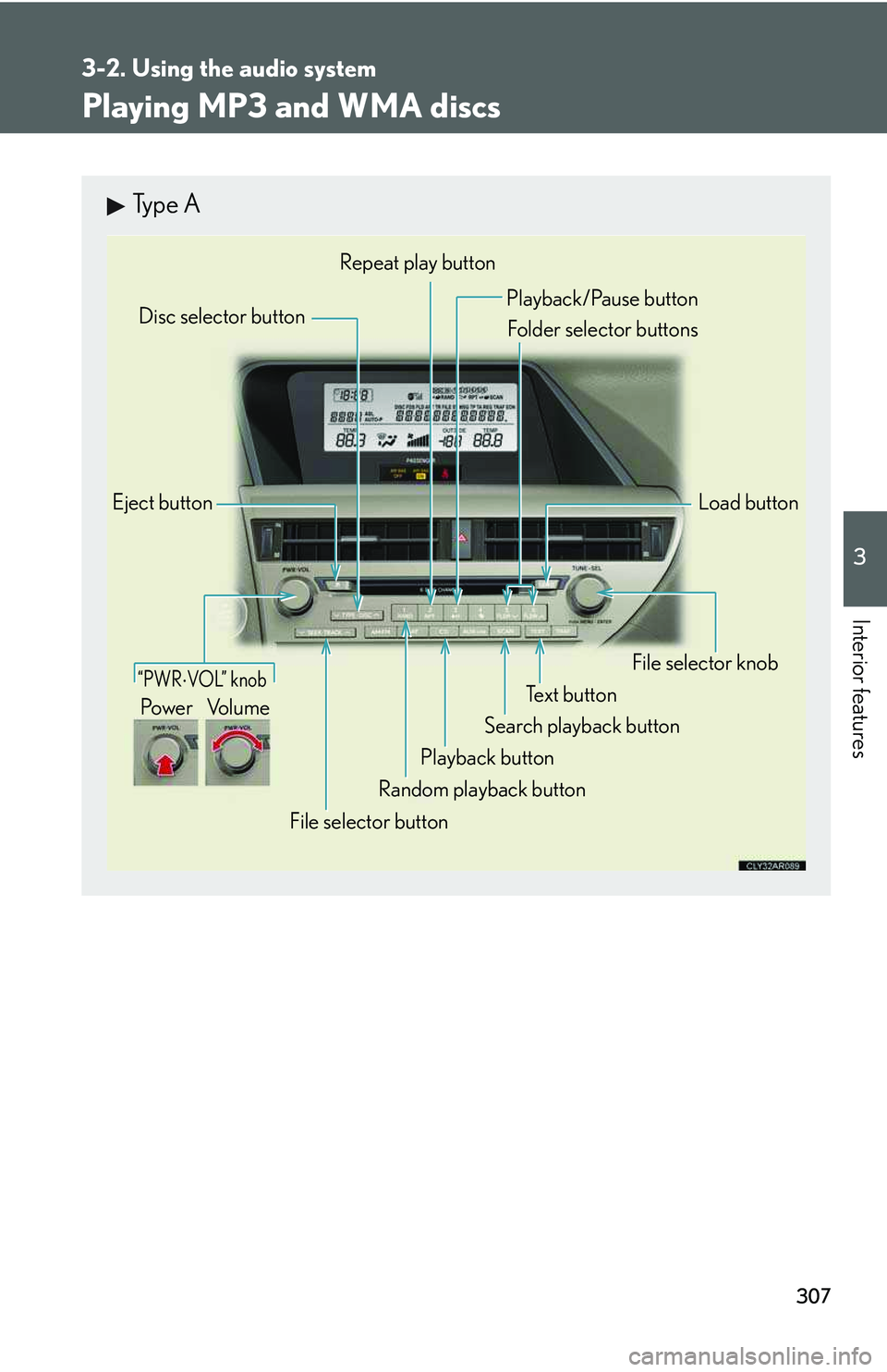 LEXUS RX350 2011  Owners Manual 307
3-2. Using the audio system
3

Interior features
Playing MP3 and WMA discs
Type A
Eject button
Playback button
Search playback button
Load button
Disc selector button
File selector knob
Random pla