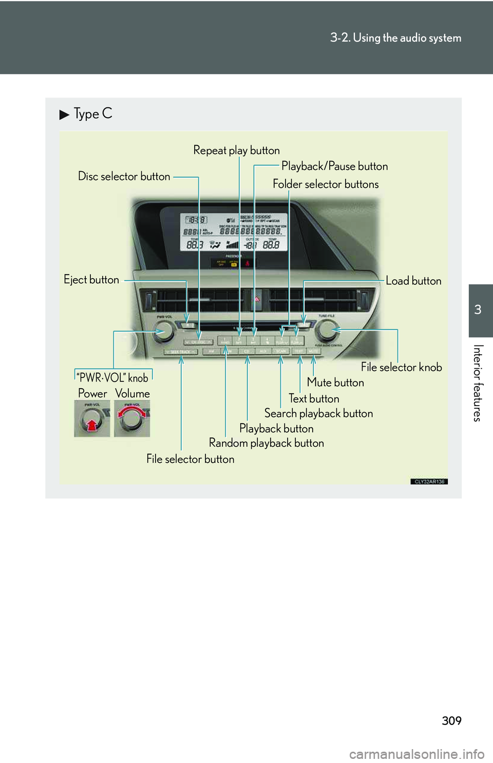 LEXUS RX350 2011  Owners Manual 309
3-2. Using the audio system
3

Interior features
Type C
Random playback button
Eject button
Playback button
Load button
Disc selector button
File selector knob
Te x t  b u t t o n
Folder selector 