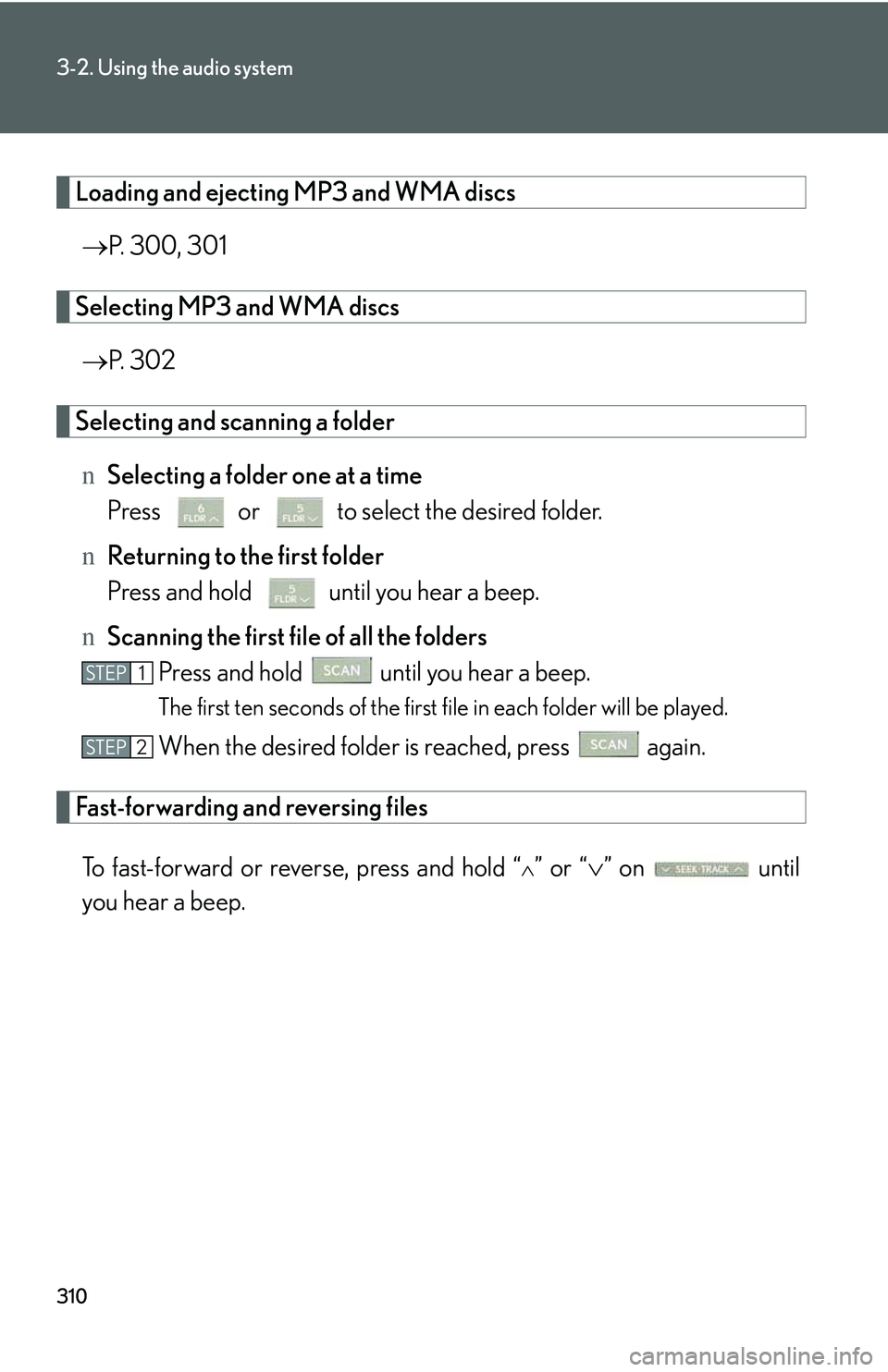 LEXUS RX350 2011  Owners Manual 310
3-2. Using the audio system
Loading and ejecting MP3 and WMA discs
�→P. 300, 301
Selecting MP3 and WMA discs
�→P. 302
Selecting and scanning a folder
nSelecting a folder one at a time
Press   