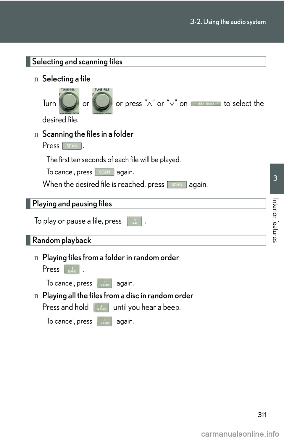 LEXUS RX350 2011  Owners Manual 311
3-2. Using the audio system
3

Interior features
Selecting and scanning files
nSelecting a file
Turn   or   or press “�∧” or “�∨” on   to select the
desired file.
nScanning the files i