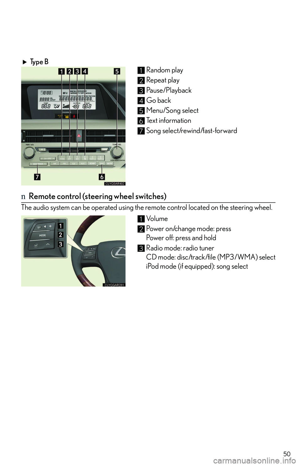 LEXUS RX350 2011  Owners Manual 50
Typ e  B
Random play
Repeat play 
Pause/Playback
Go back
Menu/Song select
Text information
Song select/rewind/fast-forward
nRemote control (steering wheel switches)
The audio system can be operated