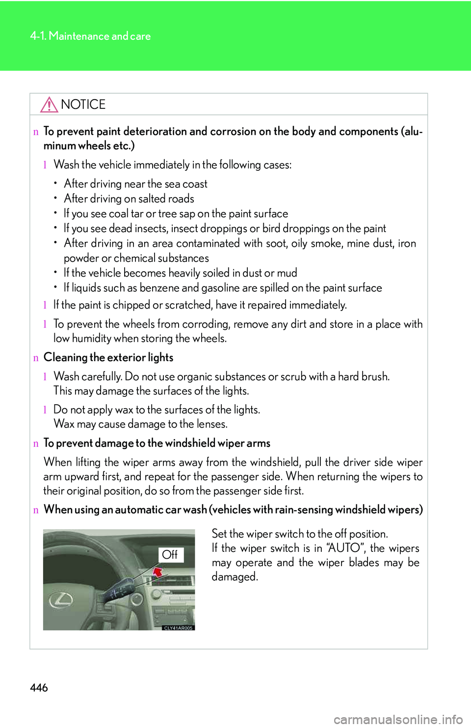 LEXUS RX350 2011  Owners Manual 446
4-1. Maintenance and care
NOTICE
nTo prevent paint deterioration and corrosion on the body and components (alu-
minum wheels etc.)
lWash the vehicle immediately in the following cases:
