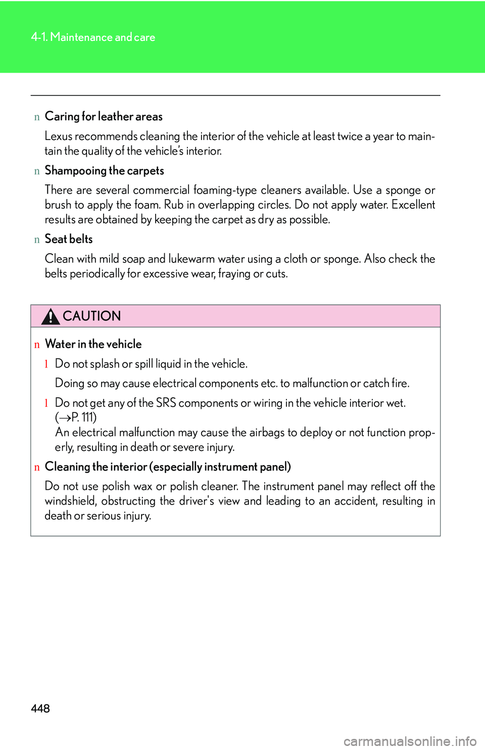 LEXUS RX350 2011  Owners Manual 448
4-1. Maintenance and care
nCaring for leather areas
Lexus recommends cleaning the interior of the vehicle at least twice a year to main-
tain the quality of the vehicle’s interior.
nShampooing t