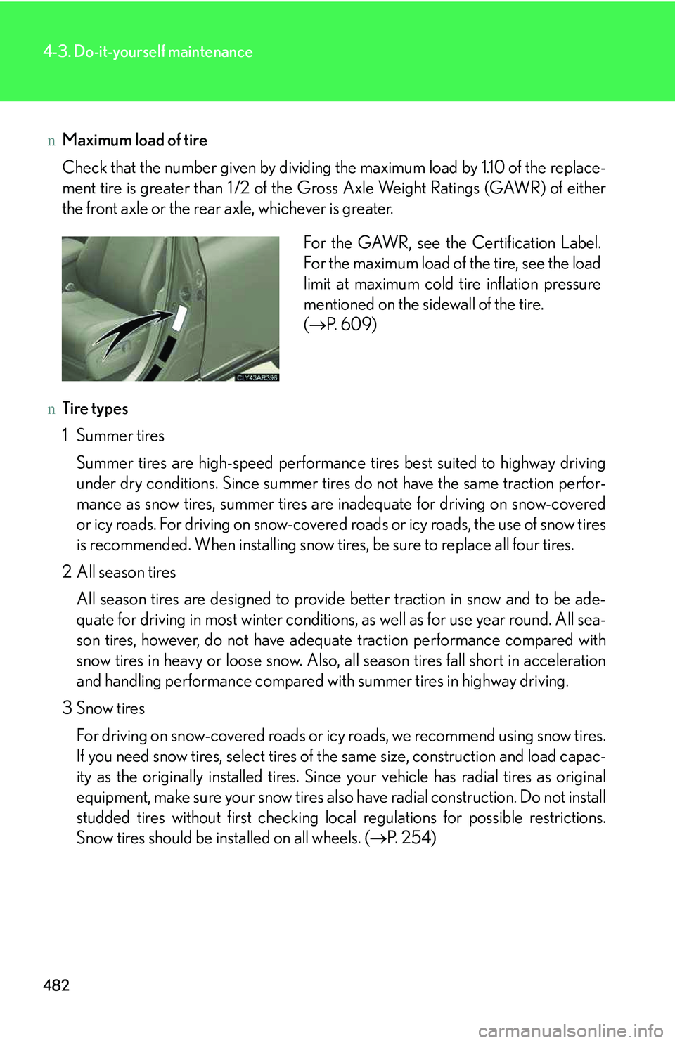 LEXUS RX350 2011 Owners Manual 482
4-3. Do-it-yourself maintenance
nMaximum load of tire
Check that the number given by dividing the maximum load by 1.10 of the replace-
ment tire is greater than 1 /2 of the Gross Axle Weight Ratin LEXUS RX350 2011 Owners Manual 482
4-3. Do-it-yourself maintenance
nMaximum load of tire
Check that the number given by dividing the maximum load by 1.10 of the replace-
ment tire is greater than 1 /2 of the Gross Axle Weight Ratin