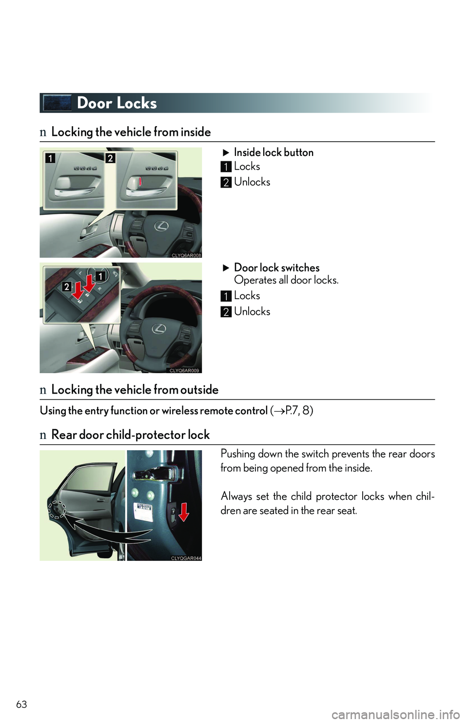 LEXUS RX350 2011  Owners Manual 63
Door Locks
nLocking the vehicle from inside
Inside lock button
Locks
Unlocks
Door lock switches
Operates all door locks.
Locks
Unlocks
nLocking the vehicle from outside
Using the entry function or 