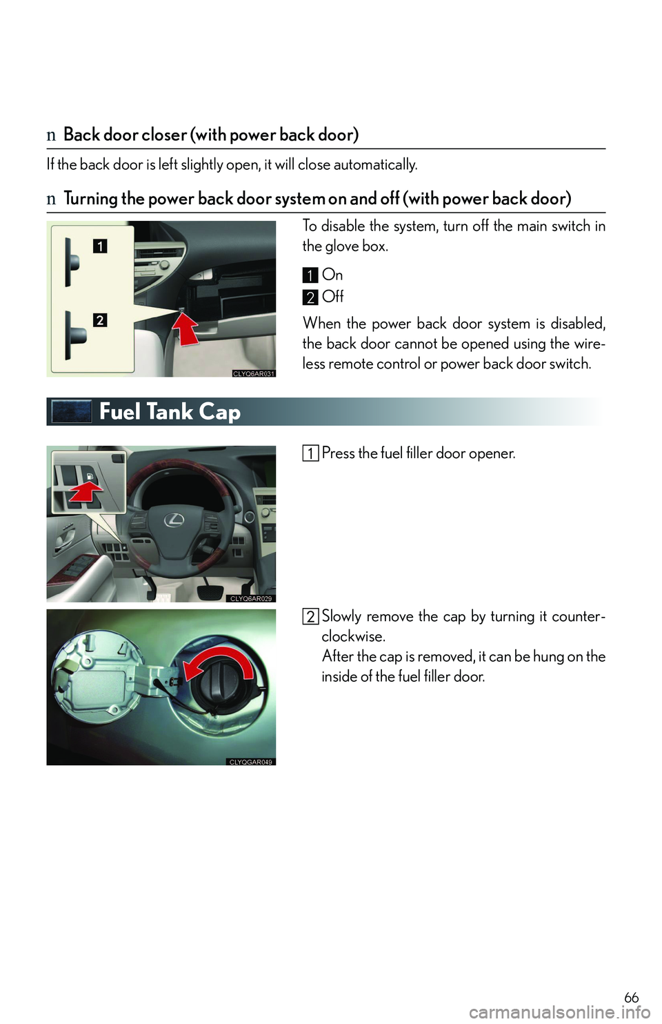 LEXUS RX350 2011  Owners Manual 66
nBack door closer (with power back door)
If the back door is left slightly open, it will close automatically.
nTurning the power back door system on and off (with power back door)
To disable the sy