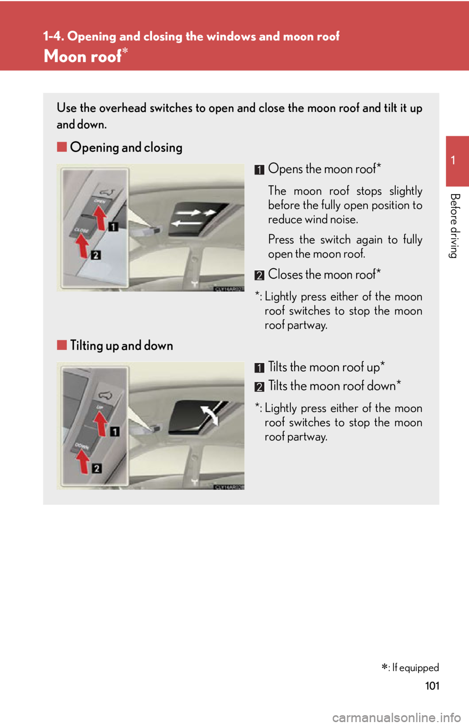 LEXUS RX350 2015  Owners Manual 10111-4. Opening and closing the windows and moon roof
Before driving Moon roof Use the overhead switches to open an d close the moon roof and tilt it up
and down.
■ Opening and closing
Opens the
