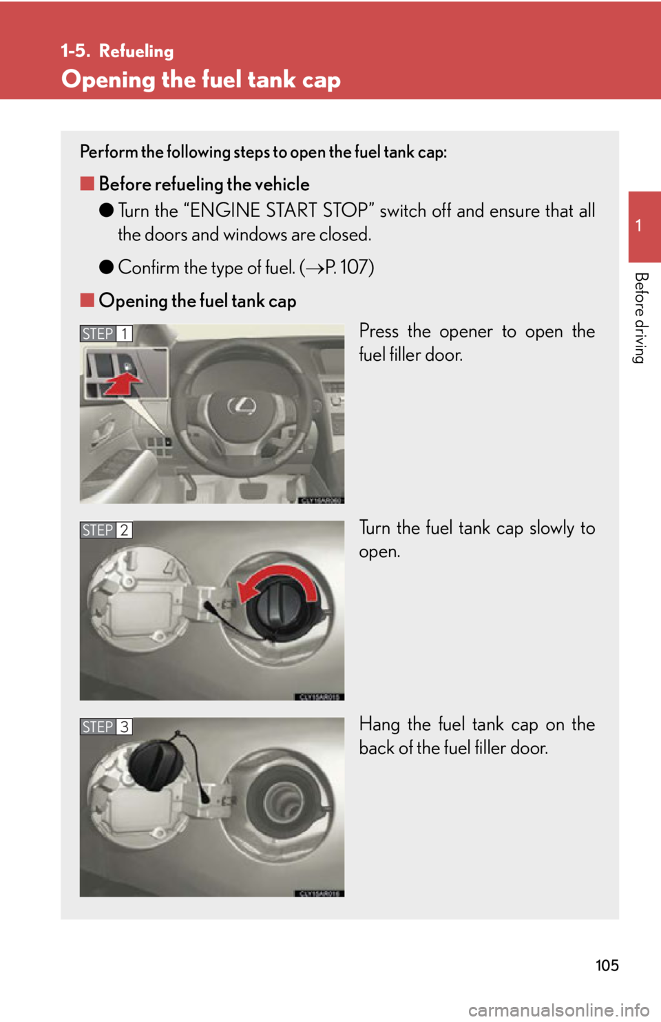 LEXUS RX350 2015  Owners Manual 1051
Before driving 1-5. Refueling
Opening the fuel tank cap Perform the following steps to open the fuel tank cap:
■ Before refueling the vehicle
● Turn the “ENGINE START STOP” sw itch off an