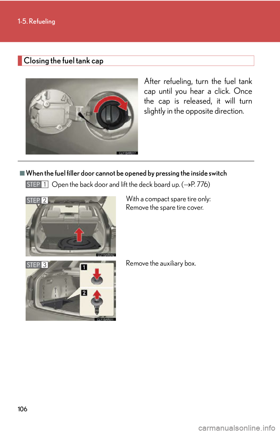 LEXUS RX350 2015  Owners Manual 1061-5. Refueling
Closing the fuel tank cap
After refueling, turn the fuel tank
cap until you hear  a click. Once
the cap is released, it will turn
slightly in the opposite direction.■
When the fuel