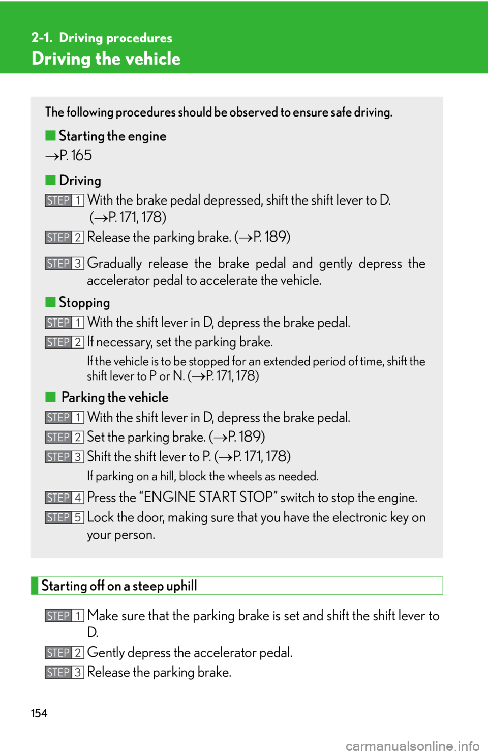 LEXUS RX350 2015 Owners Manual 1542-1. Driving procedures
Driving the vehicle
Starting off on a steep uphill
Make sure that the pa rking brake is set and shift the shift lever to
D.
Gently depress the accelerator pedal.
Release LEXUS RX350 2015 Owners Manual 1542-1. Driving procedures
Driving the vehicle
Starting off on a steep uphill
Make sure that the pa rking brake is set and shift the shift lever to
D.
Gently depress the accelerator pedal.
Release