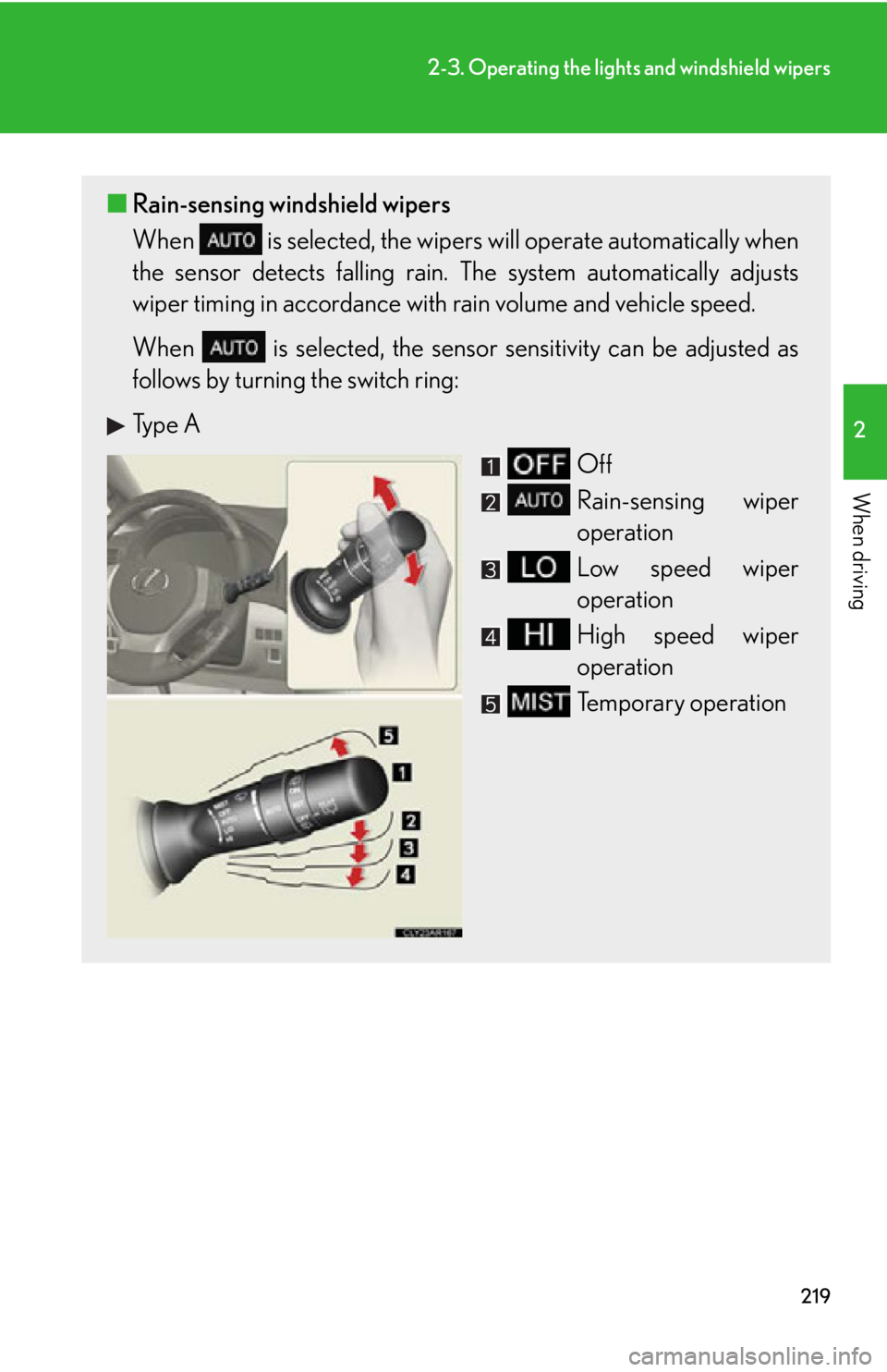 LEXUS RX350 2015  Owners Manual 2192-3. Operating the light s and windshield wipers
2
When driving ■ Rain-sensing windshield wipers
When   is selected, the wipers will operate automatically when
the sensor detects falling rain.  T
