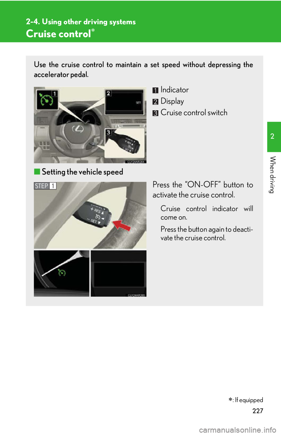 LEXUS RX350 2015  Owners Manual 2272
When driving 2-4. Using other driving systems
Cruise control 
 : If equippedUse the cruise control to maintain a set speed without depressing the
accelerator pedal.
Indicator
Display
Cruise