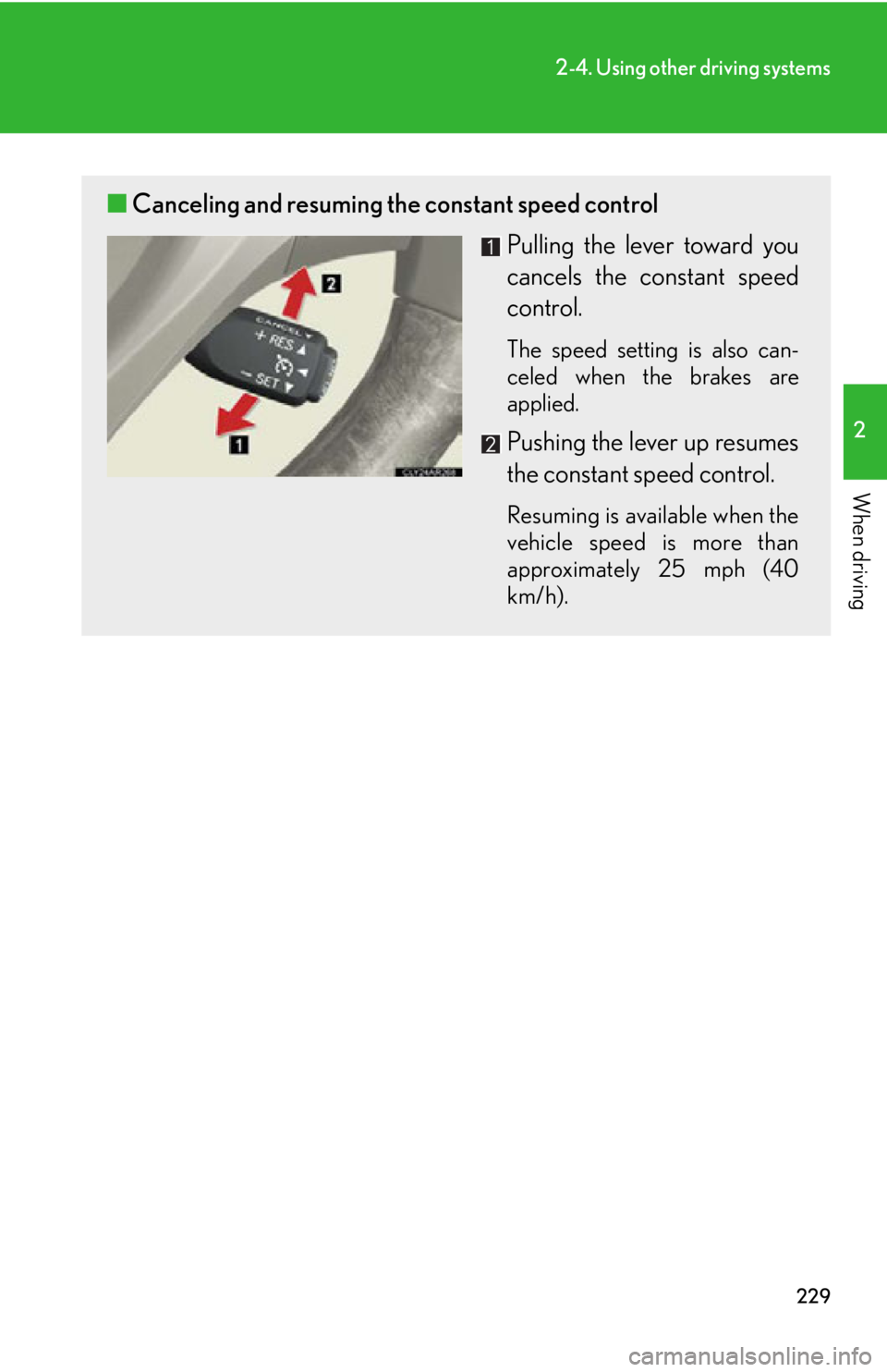 LEXUS RX350 2015  Owners Manual 2292-4. Using other driving systems
2
When driving ■ Canceling and resuming the  constant speed control
Pulling the lever toward you
cancels the constant speed
control. The speed setting is also can