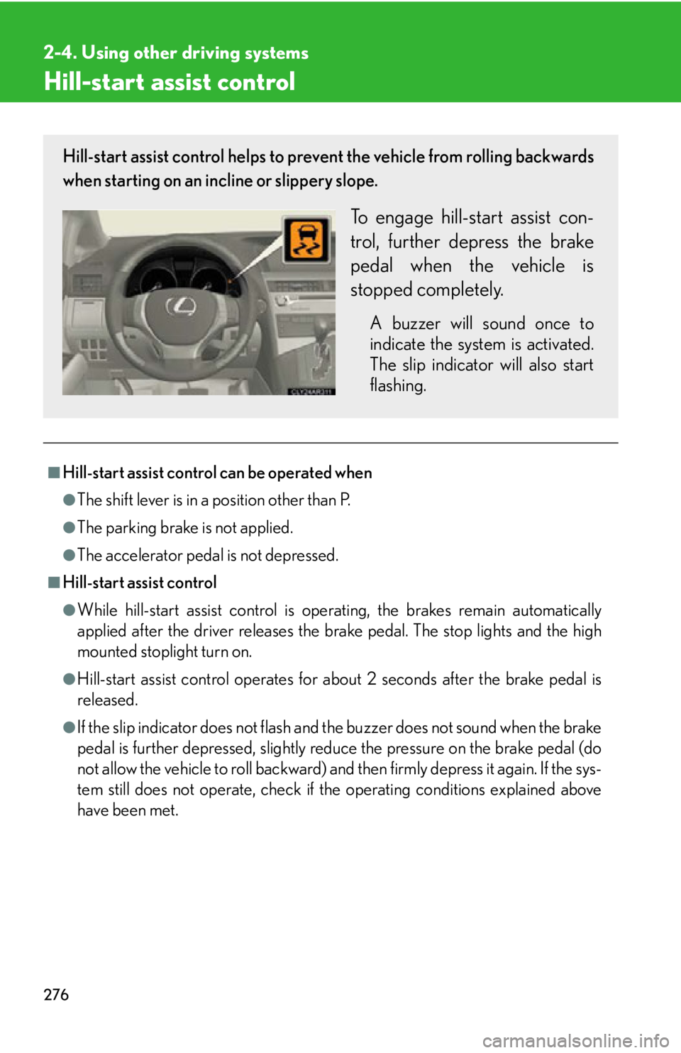 LEXUS RX350 2015 Owners Manual 2762-4. Using other driving systems
Hill-start assist control
■
Hill-start assist control can be operated when ●
The shift lever is in a position other than P.●
The parking brake is not applied. LEXUS RX350 2015 Owners Manual 2762-4. Using other driving systems
Hill-start assist control
■
Hill-start assist control can be operated when ●
The shift lever is in a position other than P.●
The parking brake is not applied.