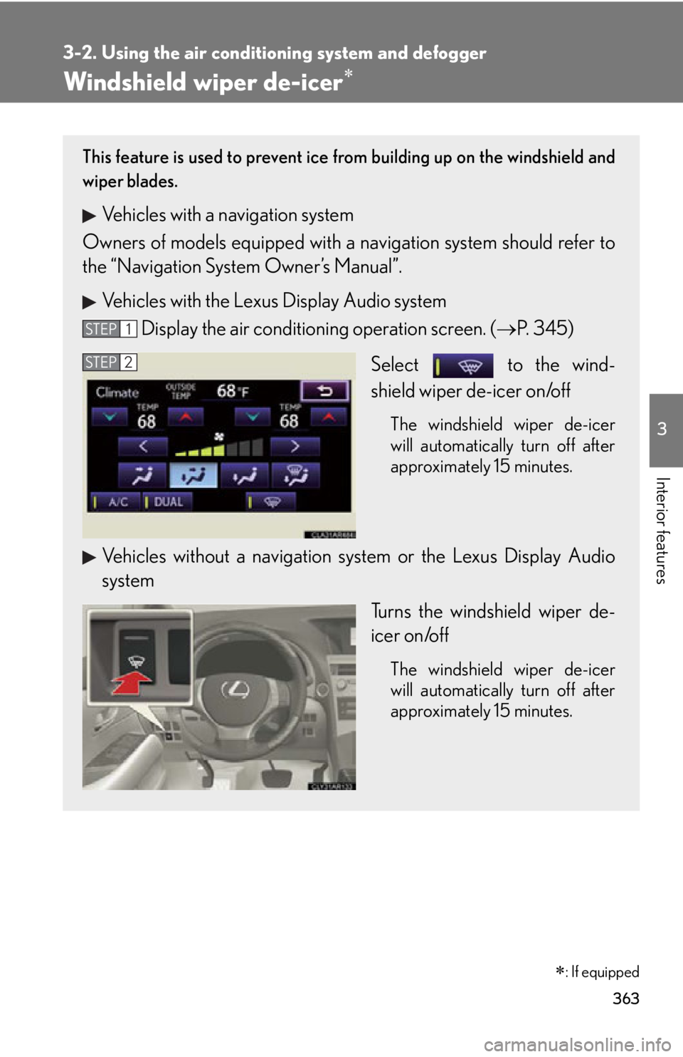 LEXUS RX350 2015  Owners Manual 3633-2. Using the air conditio ning system and defogger
3
Interior features Windshield wiper de-icer 
 : If equippedThis feature is used to prevent ice fr om building up on the windshield and
wi