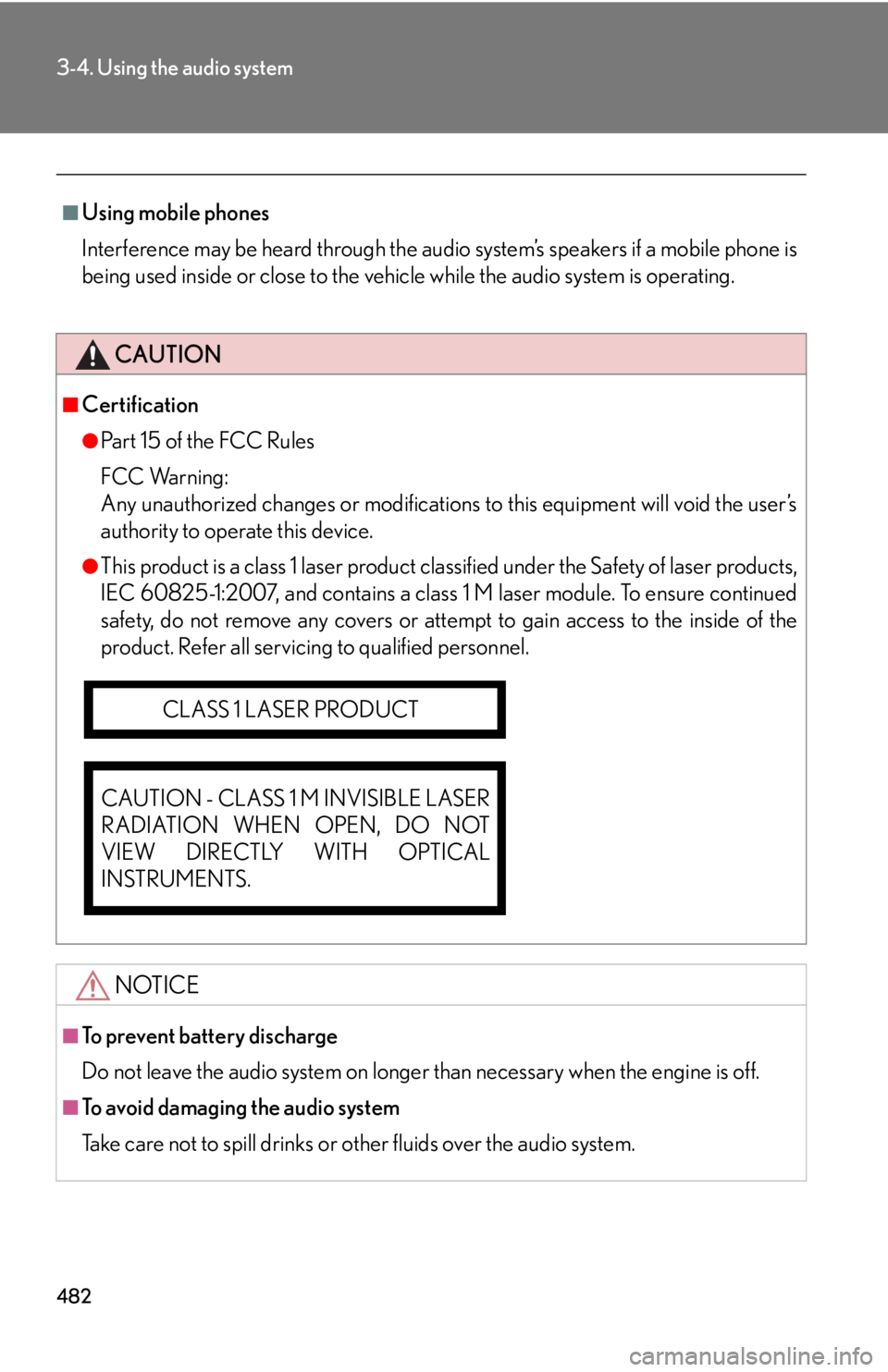 LEXUS RX350 2015  Owners Manual 4823-4. Using the audio system
■
Using mobile phones
Interference may be heard through the audio system’s speakers if a mobile phone is
being used inside or close to the vehi cle while the audio s