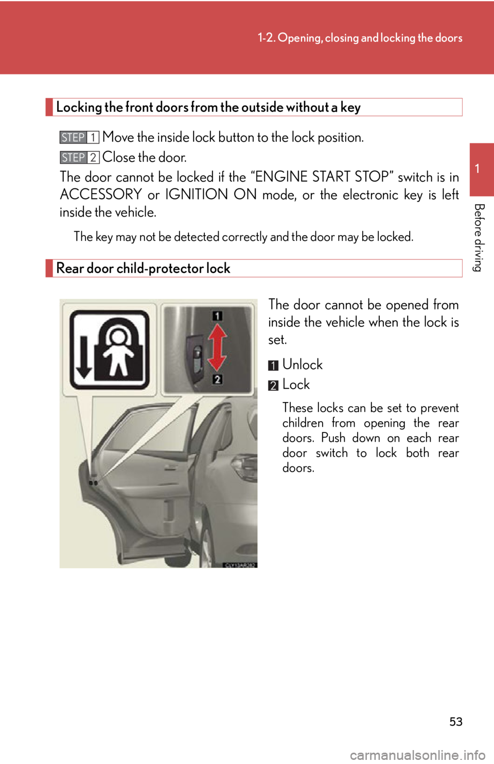 LEXUS RX350 2015  Owners Manual 531-2. Opening, closing and locking the doors
1
Before driving Locking the front doors from the outside without a key
Move the inside lock button  to the lock position.
Close the door.
The door cannot