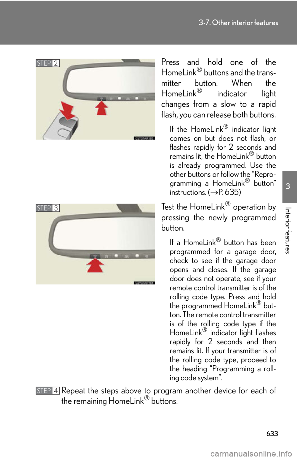 LEXUS RX350 2015 Owners Manual 6333-7. Other interior features
3
Interior features Press and hold one of the
HomeLink
buttons and the trans-
mitter button. When the
HomeLink
indicator light
changes from a slow to a rapid
LEXUS RX350 2015 Owners Manual 6333-7. Other interior features
3
Interior features Press and hold one of the
HomeLink
buttons and the trans-
mitter button. When the
HomeLink
indicator light
changes from a slow to a rapid