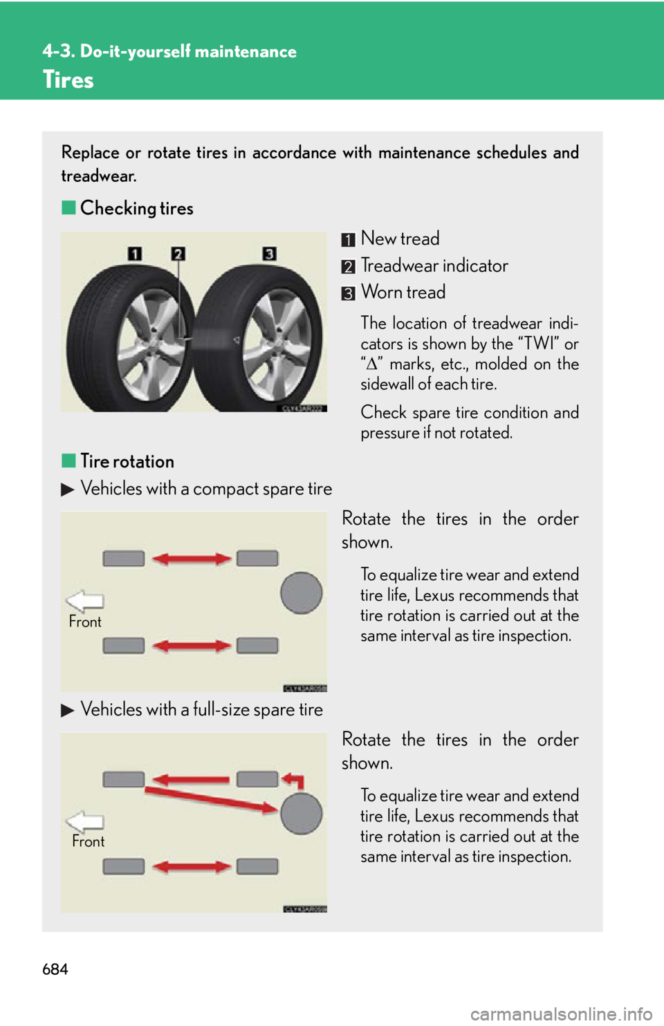 LEXUS RX350 2015  Owners Manual 6844-3. Do-it-yourself maintenance
Tires Replace or rotate tires in accordance with maintenance schedules and
treadwear.
■ Checking tires
New tread
Treadwear indicator
Worn tread The location of tre