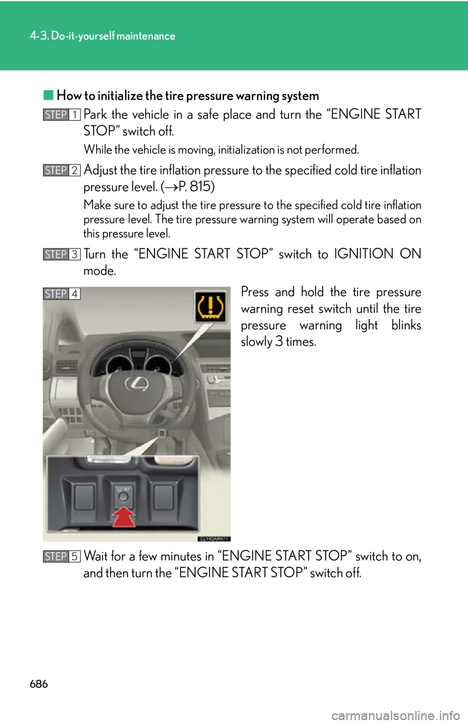 LEXUS RX350 2015  Owners Manual 6864-3. Do-it-yourself maintenance
■ How to initialize the tire pressure warning system
Park the vehicle in a safe plac e and turn the “ENGINE START
STOP” switch off. While the vehicle is moving