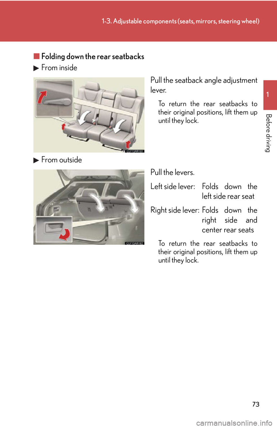 LEXUS RX350 2015  Owners Manual 731-3. Adjustable components (seats, mirrors, steering wheel)
1
Before driving ■ Folding down the rear seatbacks
From inside
Pull the seatback angle adjustment
lever. To return the rear seatbacks to