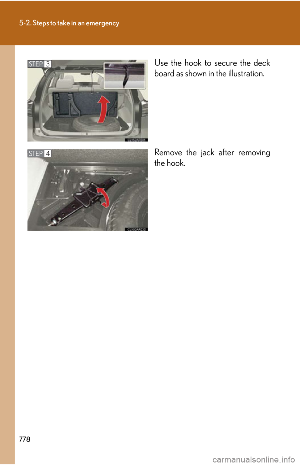 LEXUS RX350 2015  Owners Manual 7785-2. Steps to take in an emergency
Use the hook to secure the deck
board as shown in the illustration.
Remove the jack after removing
the hook.STEP 3
STEP 4 