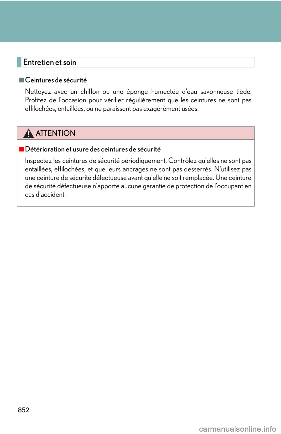 LEXUS RX350 2015  Owners Manual 852Entretien et soin ■
Ceintures de sécurité
Nettoyez avec un chiffon ou une éponge humectée deau savonneuse tiède.
Profitez de loccasion pour vérifier régulièrement que les ceintures ne s