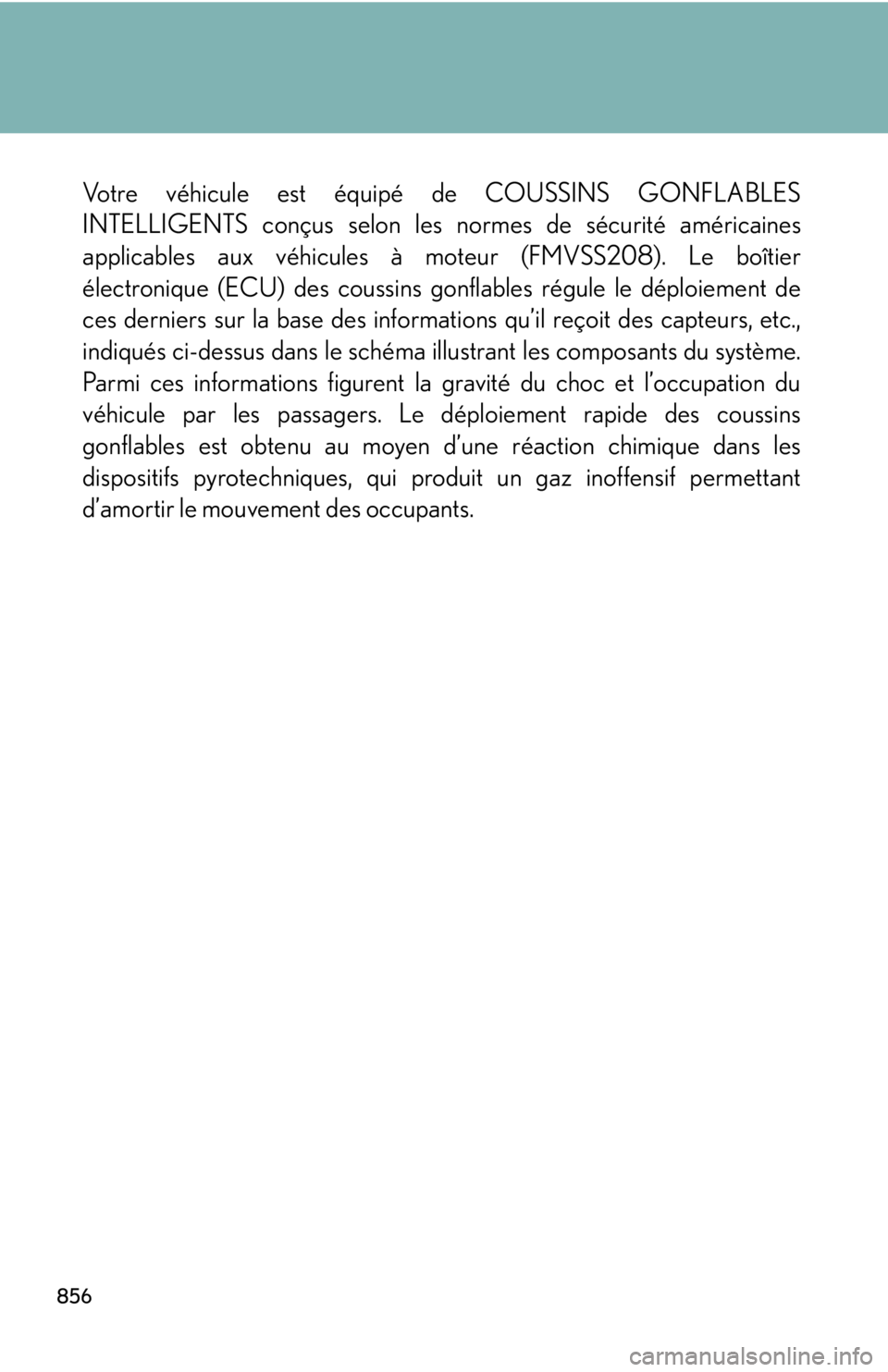 LEXUS RX350 2015  Owners Manual 856 Votre véhicule est équipé de COUSSINS GONFLABLES
INTELLIGENTS conçus selon les normes de sécurité américaines
applicables aux véhicules à moteur (FMVSS208). Le boîtier
électronique (ECU