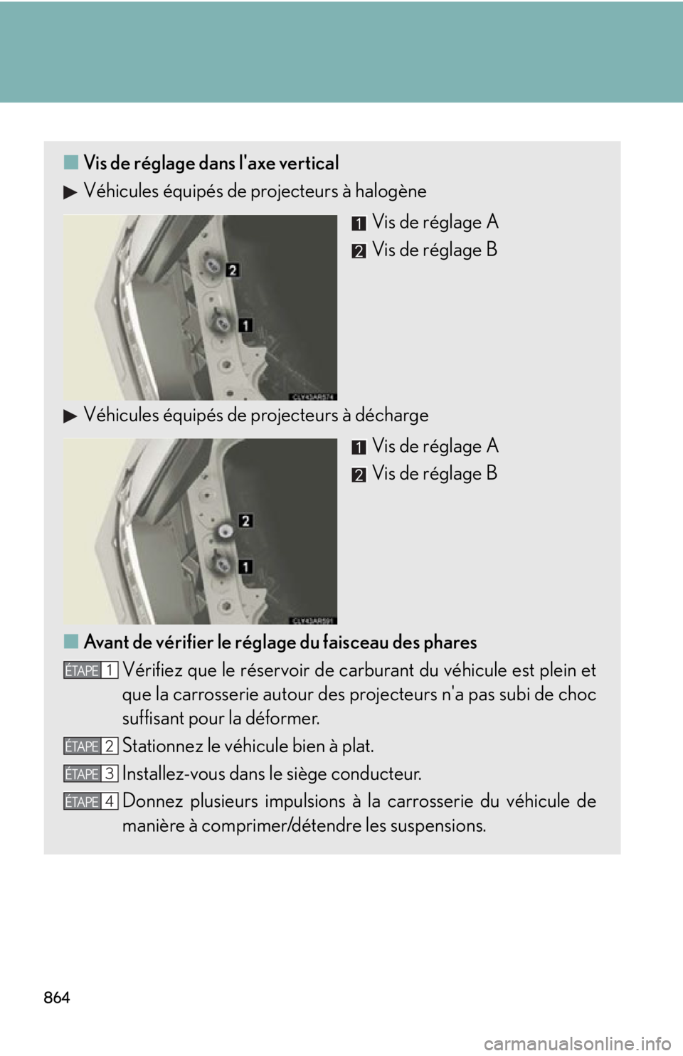 LEXUS RX350 2015  Owners Manual 864 ■ Vis de réglage dans l'axe vertical
Véhicules équipés de projecteurs à halogène
Vis de réglage A
Vis de réglage B
Véhicules équipés de projecteurs à décharge
Vis de réglage A
