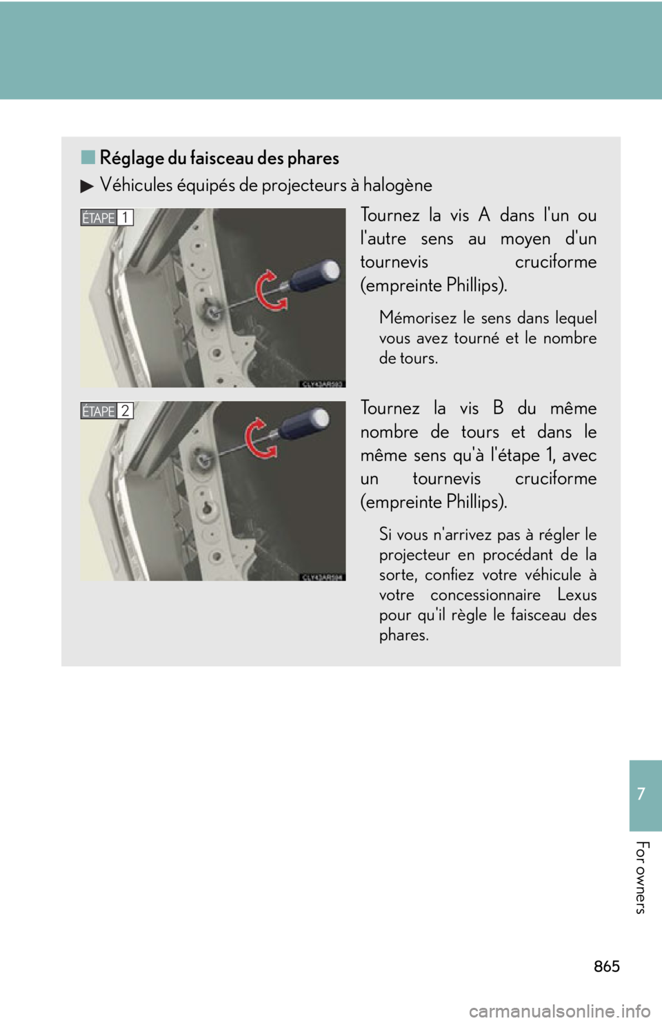 LEXUS RX350 2015  Owners Manual 8657
For owners ■ Réglage du faisceau des phares
Véhicules équipés de projecteurs à halogène
Tournez la vis A dans lun ou
lautre sens au moyen dun
tournevis cruciforme
(empreinte Phillips).