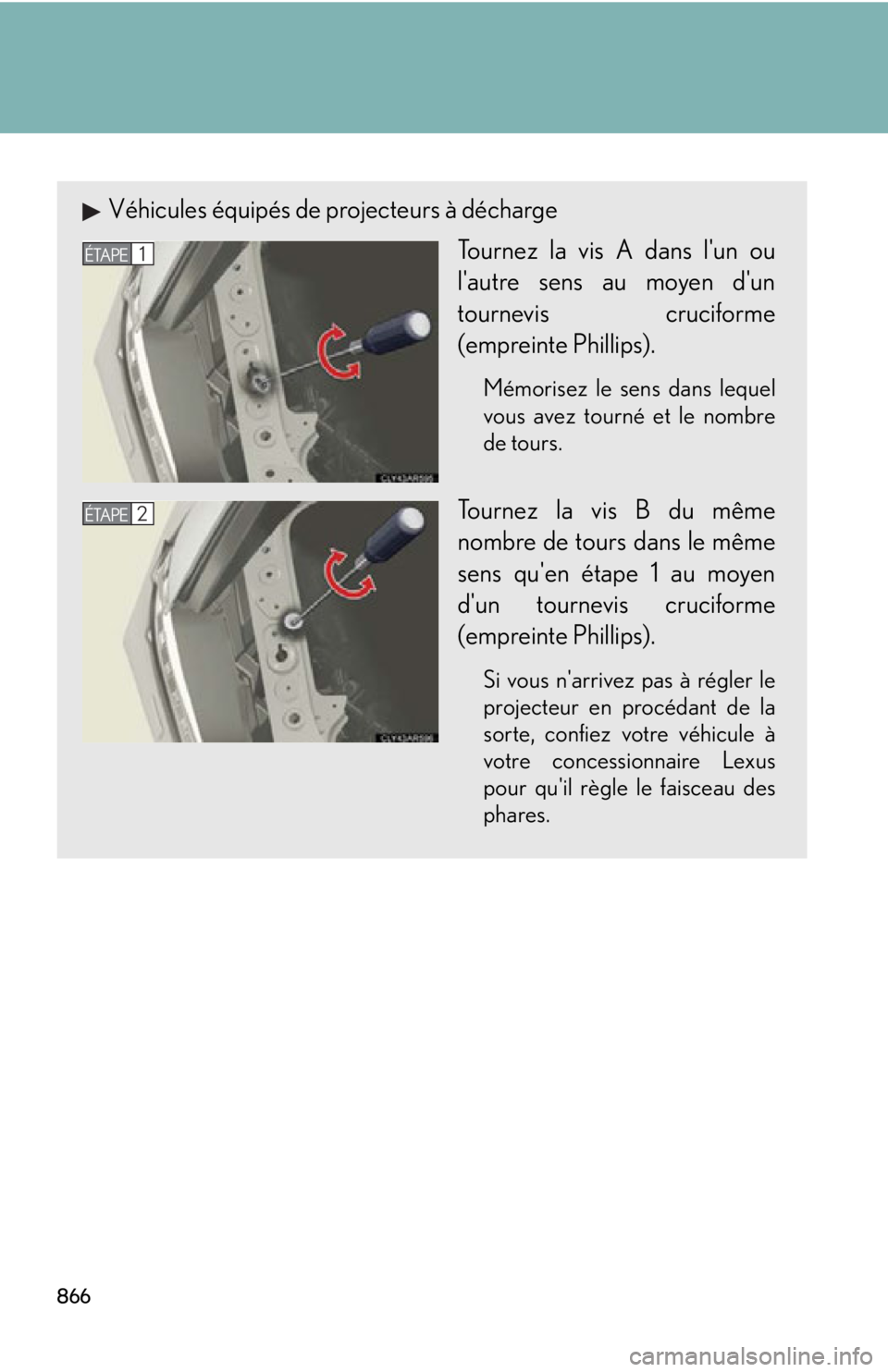 LEXUS RX350 2015  Owners Manual 866 Véhicules équipés de projecteurs à décharge
Tournez la vis A dans lun ou
lautre sens au moyen dun
tournevis cruciforme
(empreinte Phillips). Mémorisez le sens dans lequel
vous avez tourn