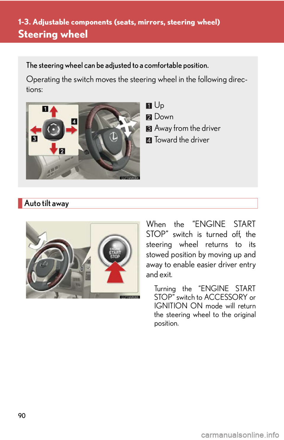 LEXUS RX350 2015  Owners Manual 901-3. Adjustable components (seats, mirrors, steering wheel)
Steering wheel
Auto tilt away
When the “ENGINE START
STOP” switch is turned off, the
steering wheel returns to its
stowed position by 
