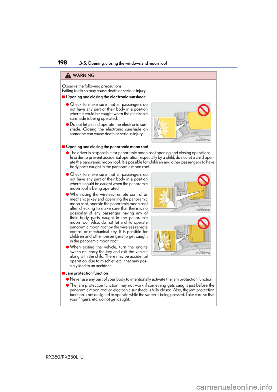 LEXUS RX350 2019  Owners Manual 198 3-5. Opening, closing the windows and moon roof
RX350/RX350L_U WARNING
Observe the following precautions. 
Failing to do so may cause death or serious injury. ■
Opening and closing the electroni