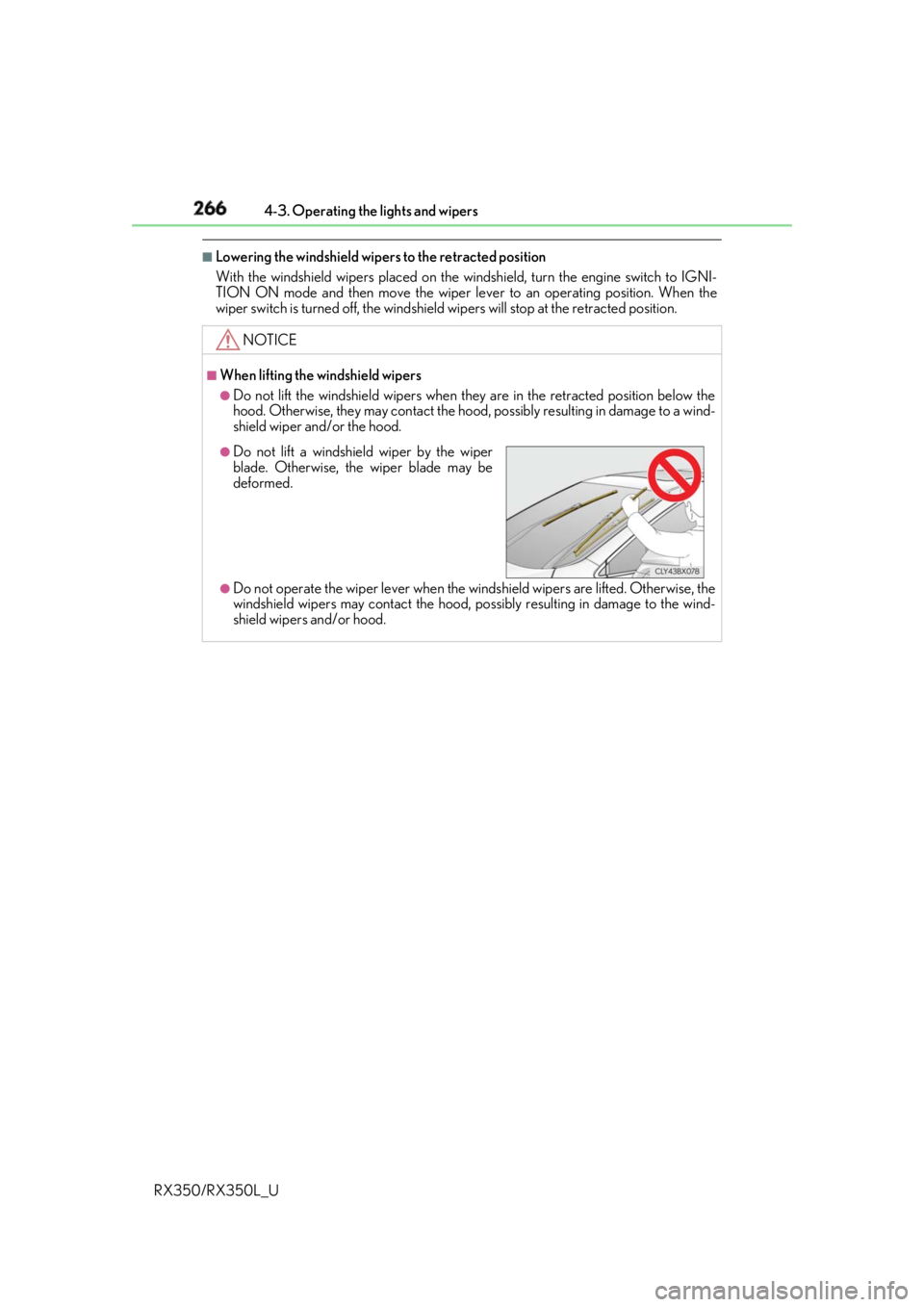 LEXUS RX350 2019  Owners Manual 266 4-3. Operating the lights and wipers
RX350/RX350L_U ■
Lowering the windshield wipers to the retracted position
With the windshield wipers placed on the windshield, turn the engine switch to IGNI