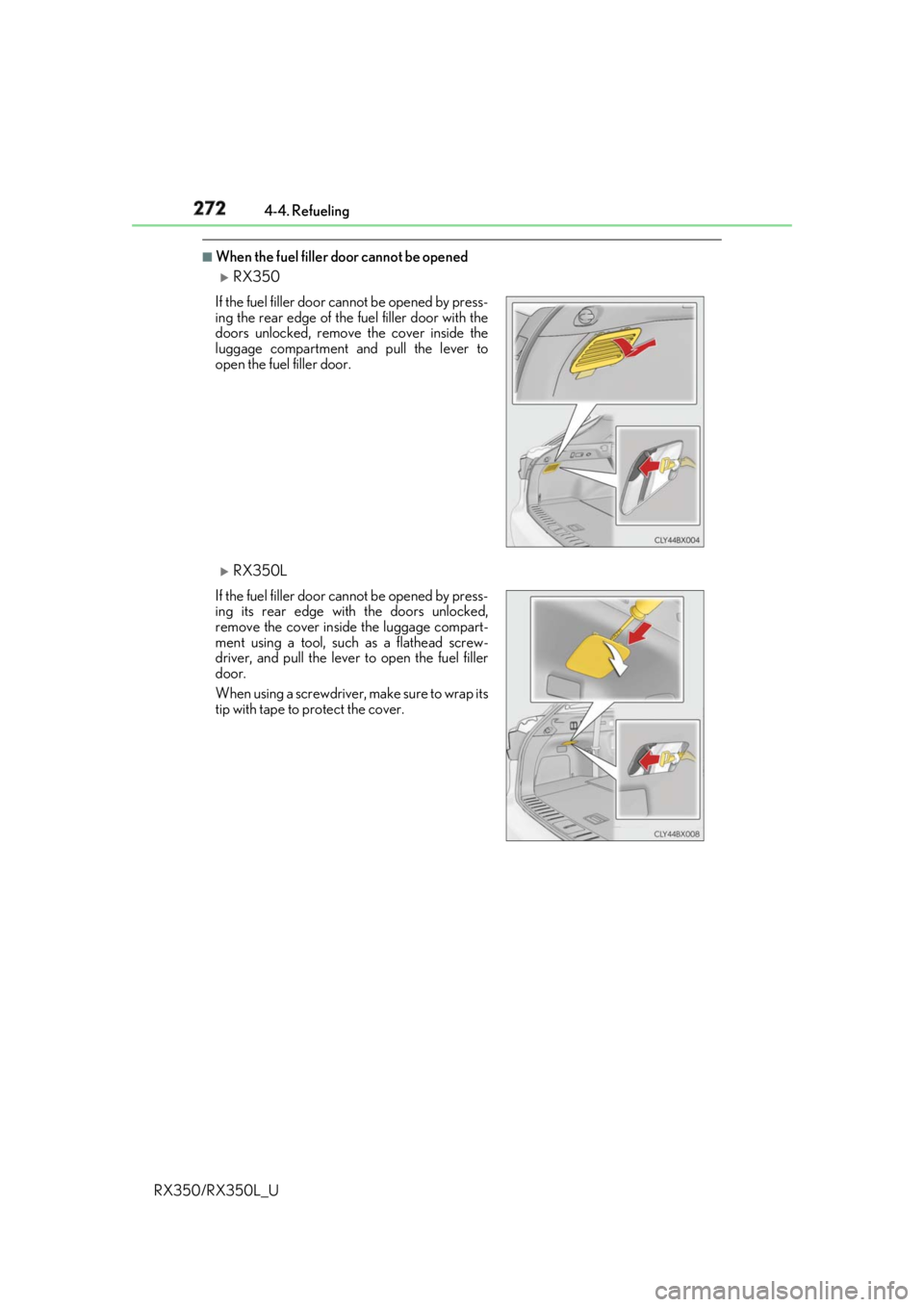 LEXUS RX350 2019  Owners Manual 272 4-4. Refueling
RX350/RX350L_U ■
When the fuel filler door cannot be opened 
RX350 
RX350LIf the fuel filler door cannot be opened by press-
ing the rear edge of the fuel filler door with t