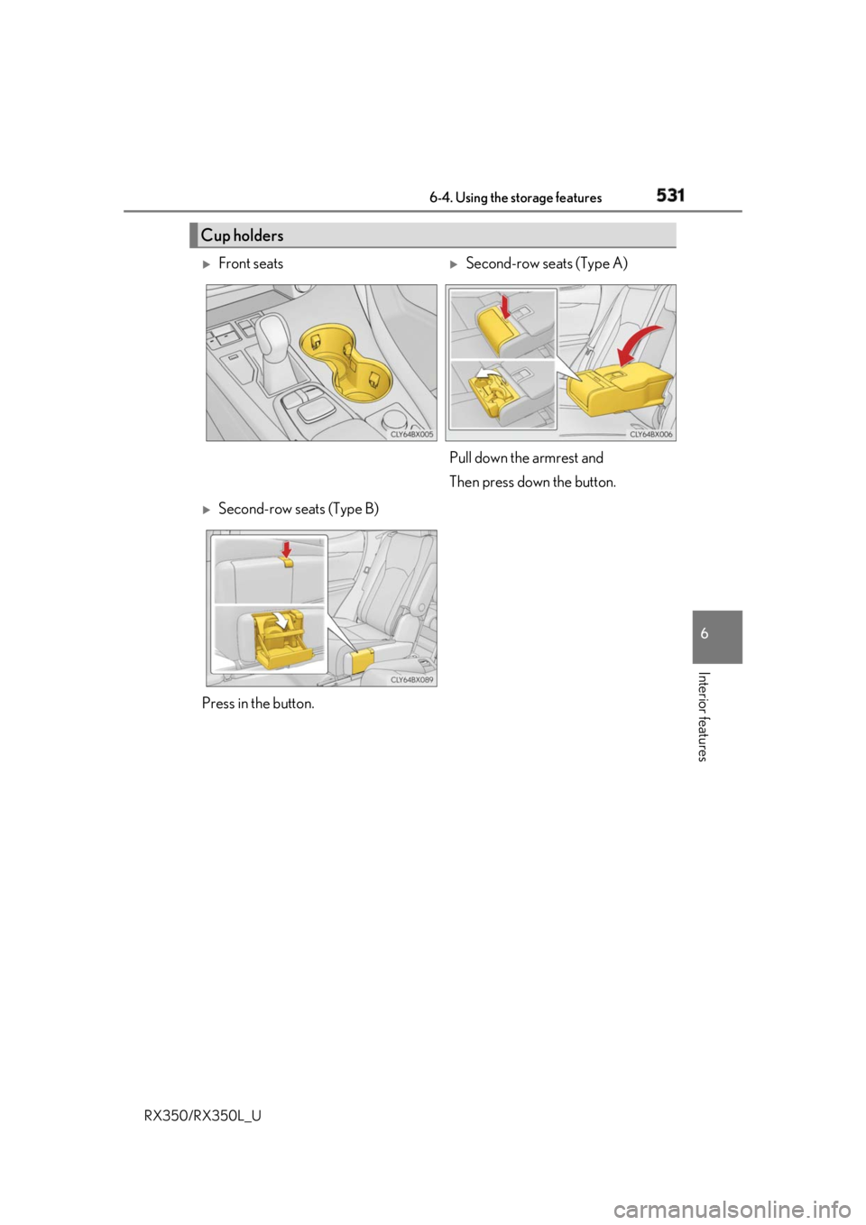 LEXUS RX350 2019  Owners Manual 5316-4. Using the storage features
6
Interior features
RX350/RX350L_U Cup holders 
Front seats 
Second-row seats (Type A) 
Pull down the armrest and 
Then press down the button.
Second-row se