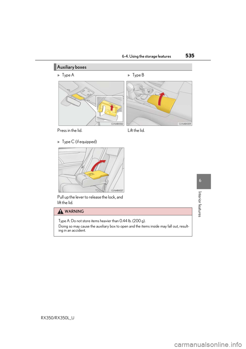 LEXUS RX350 2019  Owners Manual 5356-4. Using the storage features
6
Interior features
RX350/RX350L_U Auxiliary boxes 
Type A 
Type B
Press in the lid. Lift the lid. 
Type C (if equipped)
Pull up the lever to release the lo
