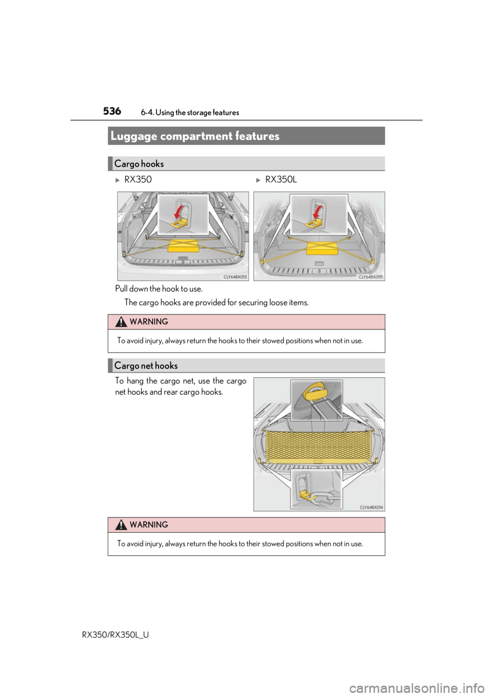 LEXUS RX350 2019  Owners Manual 536 6-4. Using the storage features
RX350/RX350L_U Pull down the hook to use.
The cargo hooks are provided for securing loose items.
To hang the cargo net, use the cargo
net hooks and rear cargo hooks