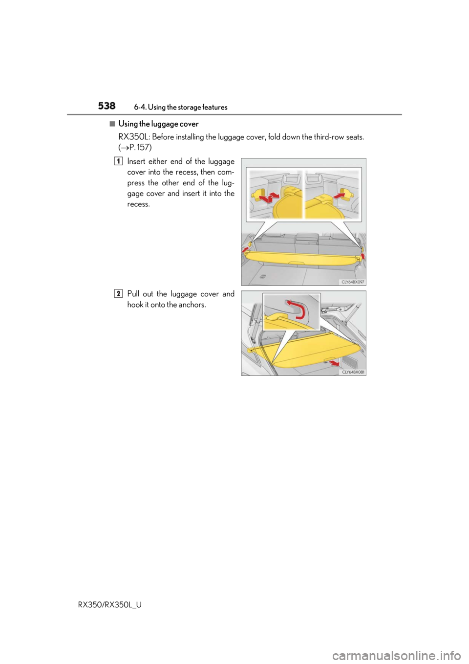 LEXUS RX350 2019  Owners Manual 538 6-4. Using the storage features
RX350/RX350L_U ■
Using the luggage cover
RX350L: Before inst alling the luggage cover, fold down the third-row seats.
(  P. 157)
Insert either end of the lugga