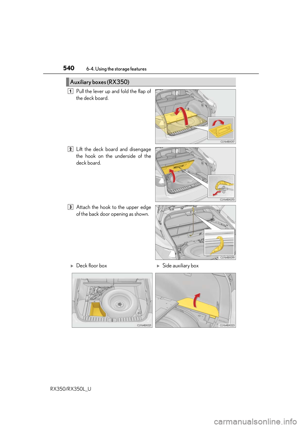 LEXUS RX350 2019  Owners Manual 540 6-4. Using the storage features
RX350/RX350L_U Pull the lever up and fold the flap of
the deck board.
Lift the deck board and disengage
the hook on the underside of the
deck board.
Attach the hook