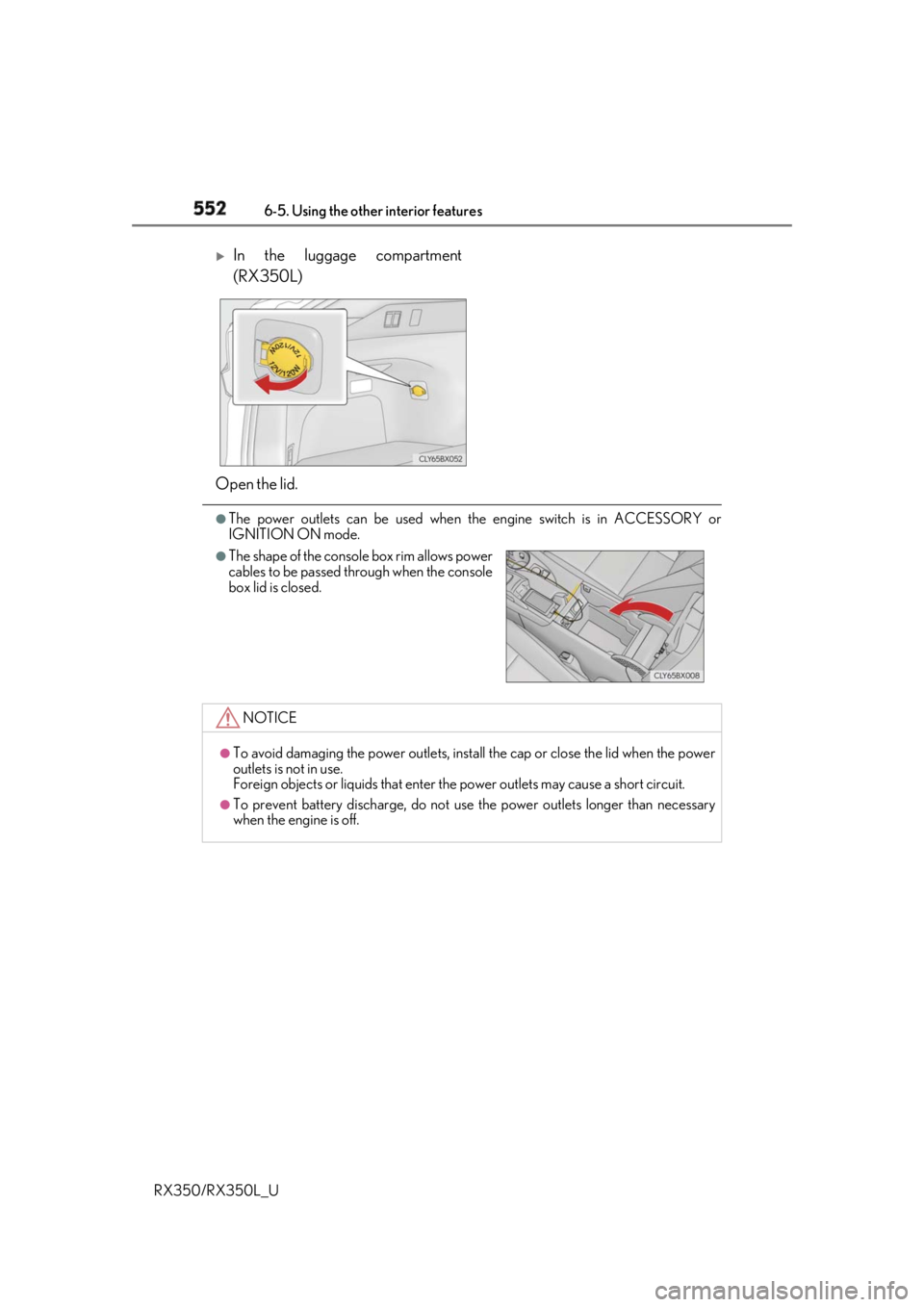 LEXUS RX350 2019  Owners Manual 552 6-5. Using the other interior features
RX350/RX350L_U ●
The power outlets can be used when the engine switch is in ACCESSORY or
IGNITION ON mode. 
In the luggage compartment
(RX350L)
Open the