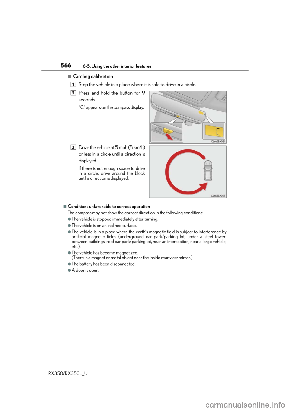 LEXUS RX350 2019 Owners Manual 566 6-5. Using the other interior features
RX350/RX350L_U ■
Circling calibration
Stop the vehicle in a place where it is safe to drive in a circle.
Press and hold the button for 9
seconds. “C” a LEXUS RX350 2019 Owners Manual 566 6-5. Using the other interior features
RX350/RX350L_U ■
Circling calibration
Stop the vehicle in a place where it is safe to drive in a circle.
Press and hold the button for 9
seconds. “C” a