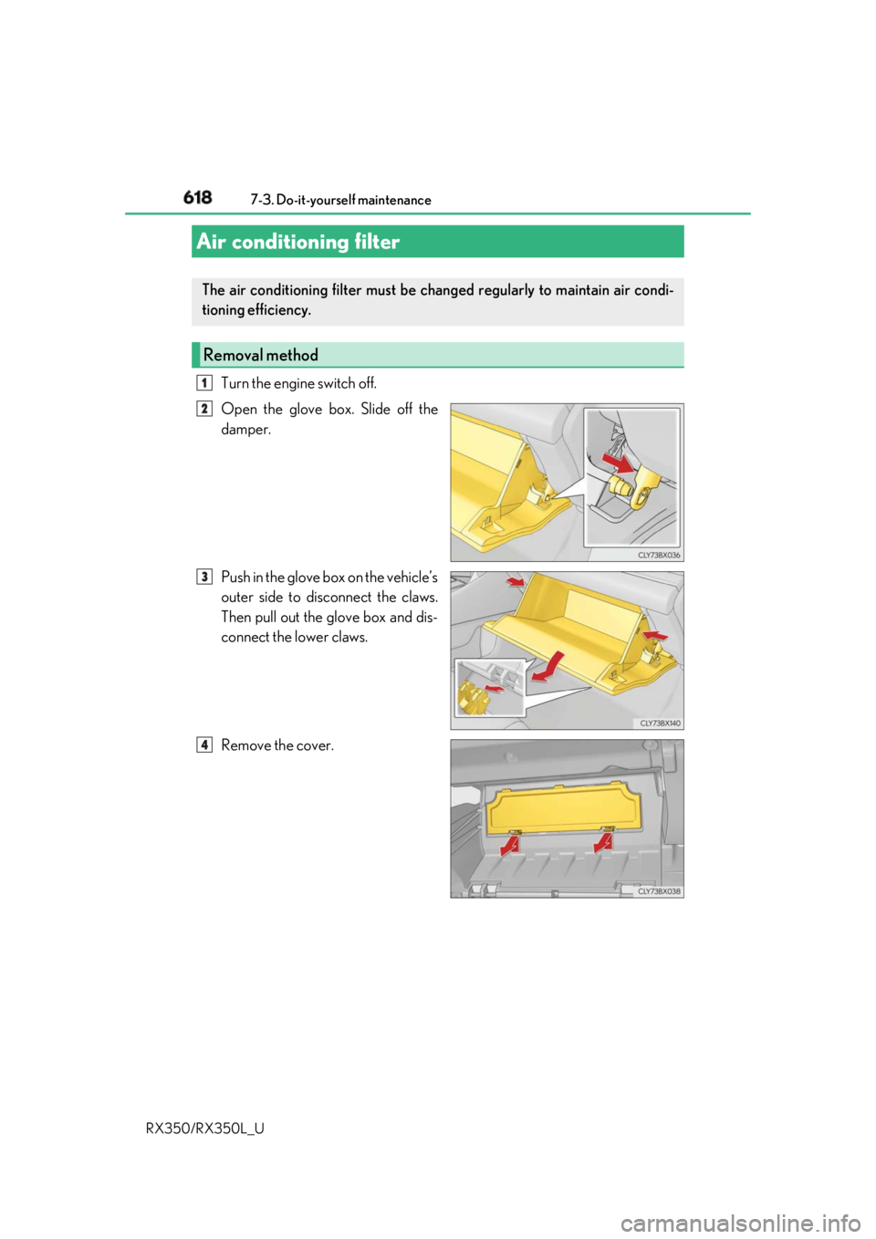 LEXUS RX350 2019  Owners Manual 618 7-3. Do-it-yourself maintenance
RX350/RX350L_U Turn the engine switch off.
Open the glove box. Slide off the
damper.
Push in the glove box on the vehicle’s
outer side to disconnect the claws.
Th