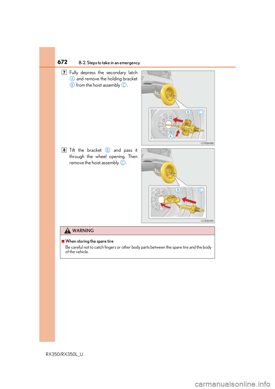 LEXUS RX350 2019  Owners Manual 672 8-2. Steps to take in an emergency
RX350/RX350L_U Fully depress the secondary latch
 and remove the holding bracket
 from the hoist assembly  .
Tilt the bracket   and pass it
through the wheel ope