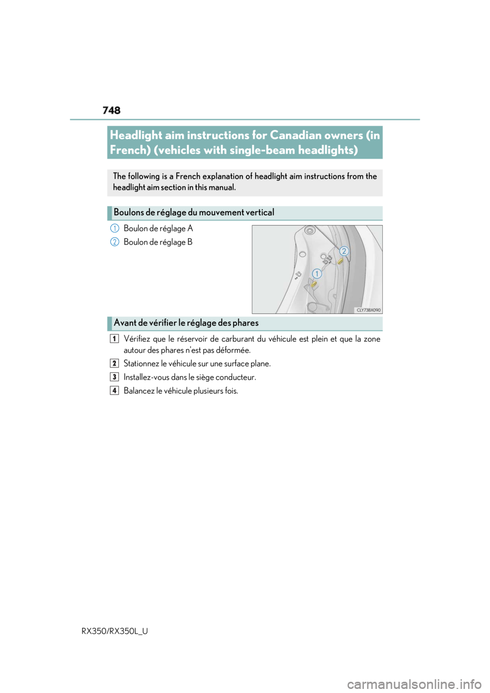 LEXUS RX350 2019  Owners Manual 748
RX350/RX350L_U Boulon de réglage A
Boulon de réglage B
Vérifiez que le réservoir de carburant du véhicule est plein et que la zone
autour des phares nest pas déformée.
Stationnez le véhic