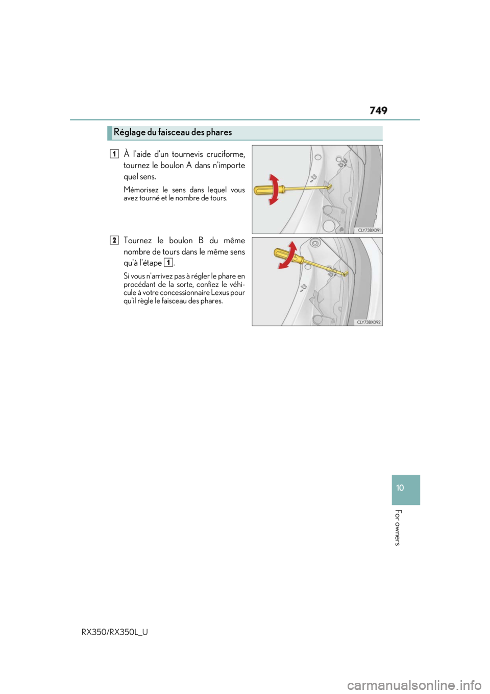 LEXUS RX350 2019  Owners Manual 749
10
For owners
RX350/RX350L_U À laide dun tournevis cruciforme,
tournez le boulon A dans nimporte
quel sens. Mémorisez le sens dans lequel vous
avez tourné et le nombre de tours.
Tournez le b