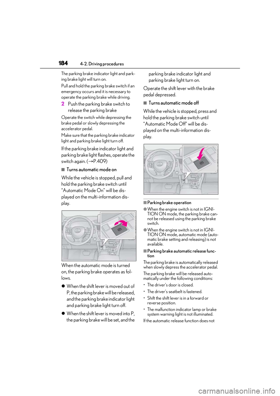 LEXUS RX350 2021  Owners Manual 1844-2. Driving procedures
The parking brake indicator light and park-
ing brake light will turn on.
Pull and hold the parking brake switch if an 
emergency occurs and it is necessary to 
operate the 